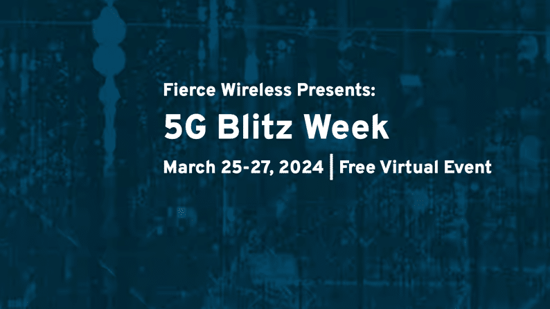 Fierce Wireless 5G Blitz Week March 25-27, 2024 - Free Virtual Event