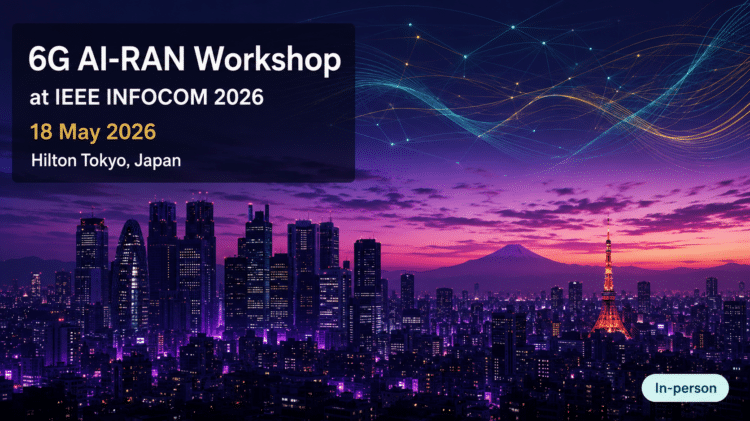 6G AI-RAN workshop at IEEE INFOCOM 2026, 18 May, Hilton Tokyo