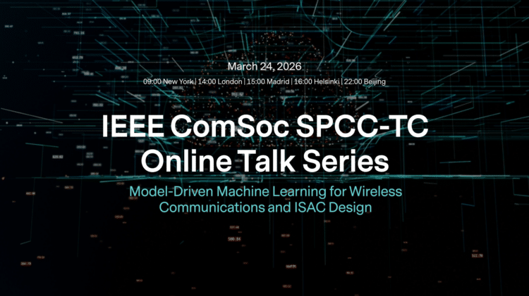 IEEE ComSoc SPCC-TC Online Talk Series on Model-Driven Machine Learning for Wireless Communications and ISAC Design, March 24, 2026